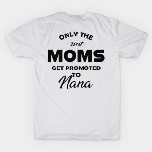 Nana - Only the best moms get promoted to nana T-Shirt